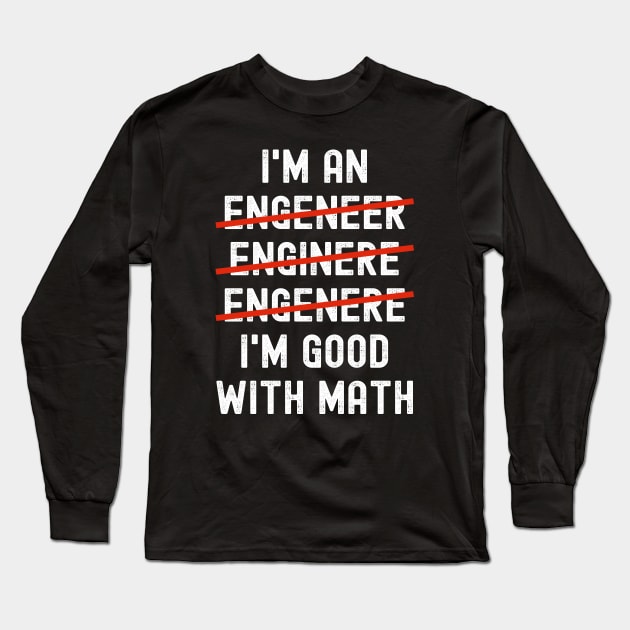 I’m an Engineer I’m Good With Math Long Sleeve T-Shirt by JustCreativity